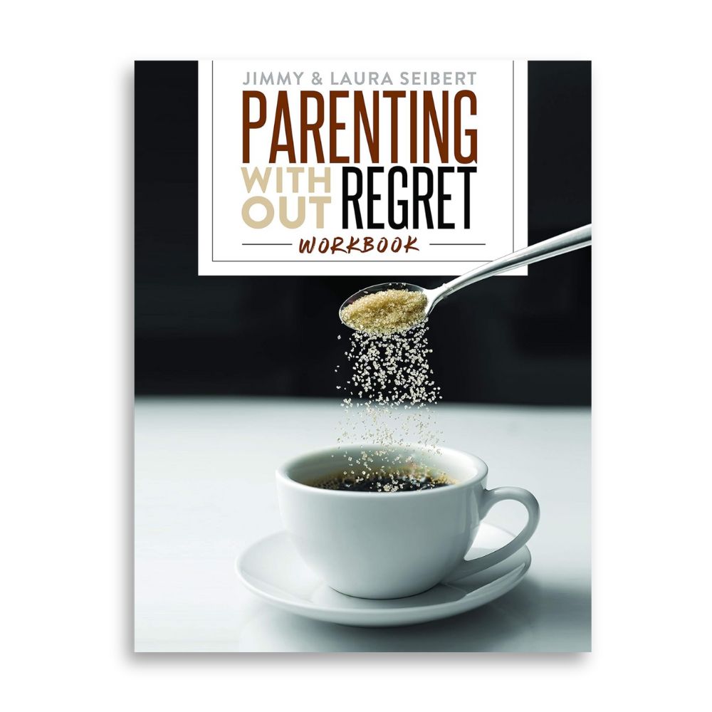 Parenting Without Regret Workbook by Jimmy & Laura Seibert