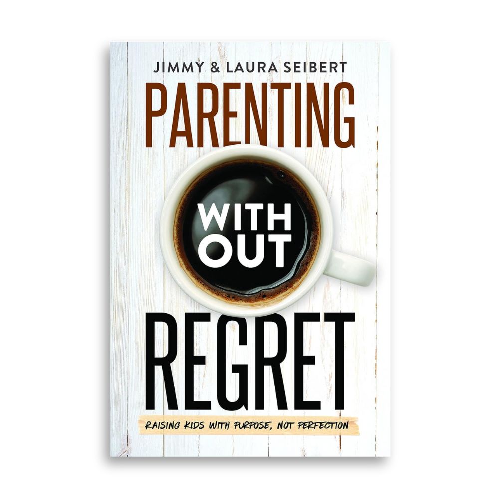 Parenting Without Regret by Jimmy & Laura Seibert